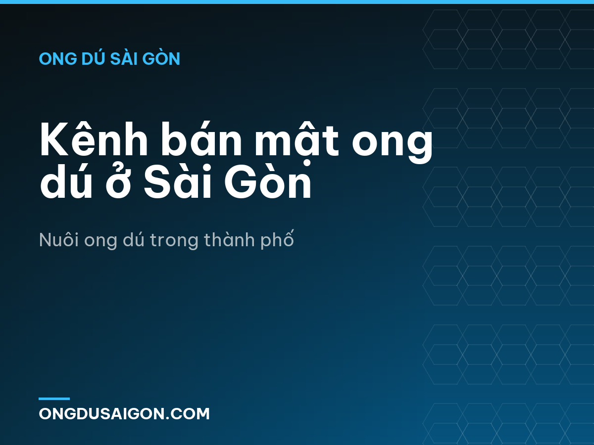 Kênh bán mật ong dú ở Sài Gòn
