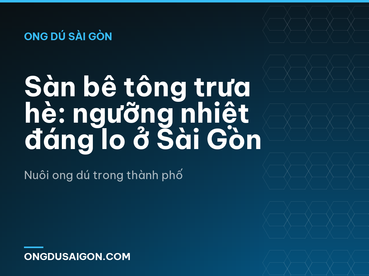 Sàn bê tông trưa hè: ngưỡng nhiệt đáng lo ở Sài Gòn