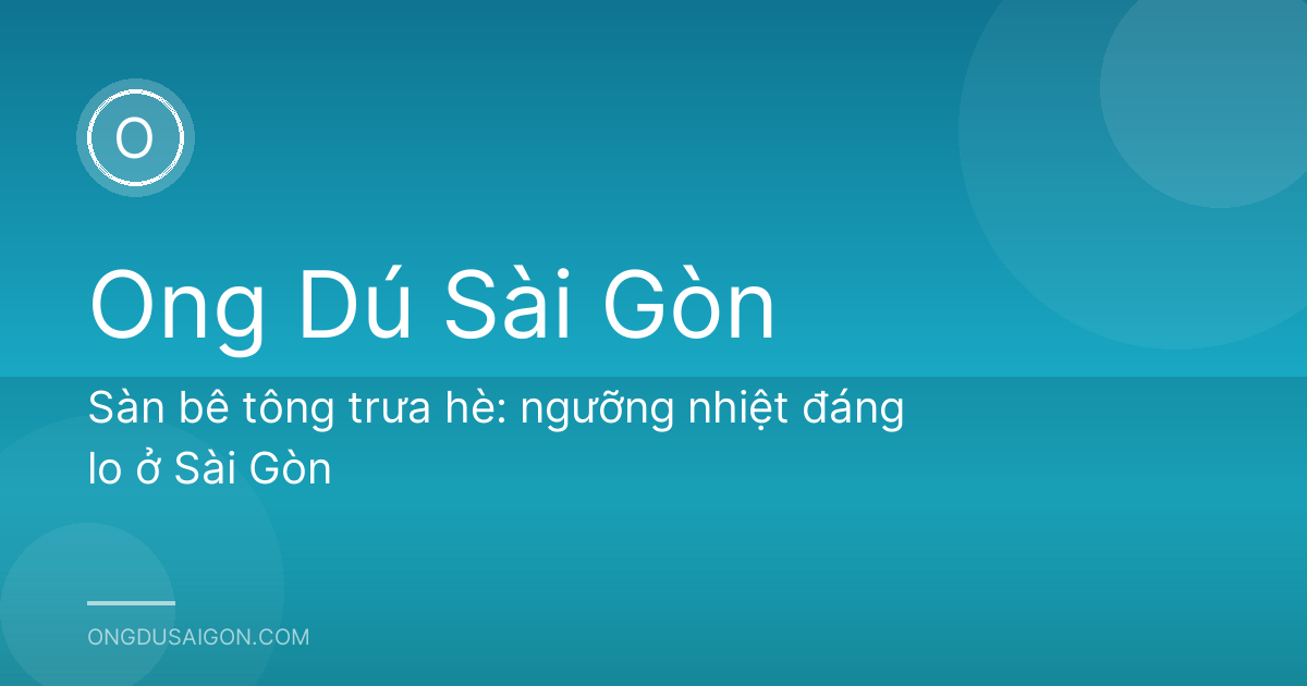 Sàn bê tông trưa hè: ngưỡng nhiệt đáng lo ở Sài Gòn